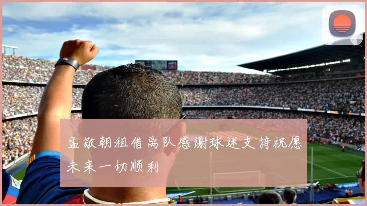 孟敬朝租借离队感谢球迷支持祝愿未来一切顺利