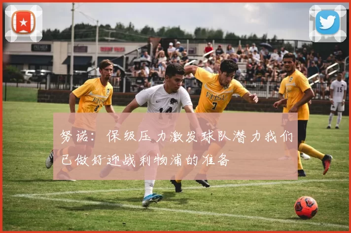 努诺：保级压力激发球队潜力我们已做好迎战利物浦的准备