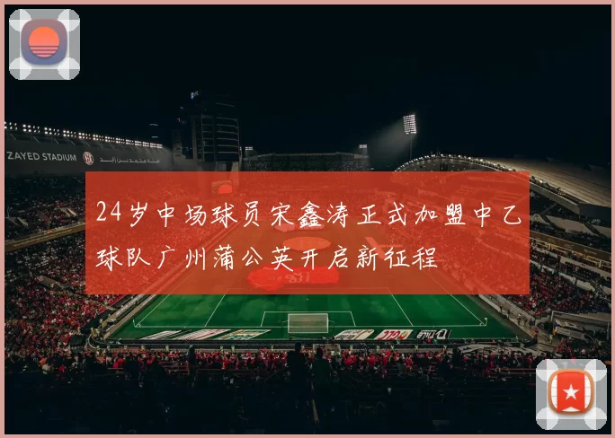24岁中场球员宋鑫涛正式加盟中乙球队广州蒲公英开启新征程